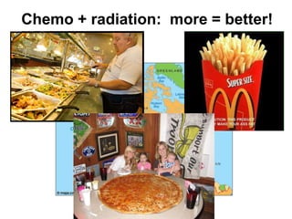 Chemo + radiation: more = better!
 