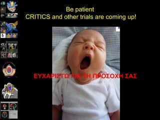 Be patient
CRITICS and other trials are coming up!
ΕΤΥΑΡΙ΢ΣΏ ΓΙΑ ΣΗ ΠΡΟ΢ΟΥΗ ΢Α΢
 