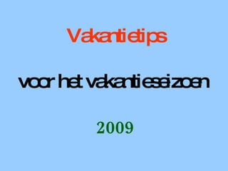 Vakantietips voor het vakantieseizoen  2009 