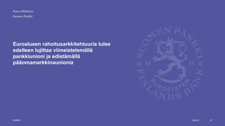 Julkinen
Suomen Pankki
Euroalueen rahoitusarkkitehtuuria tulee
edelleen lujittaa viimeistelemällä
pankkiunioni ja edistämällä
pääomamarkkinaunionia
229.5.2019
Paavo Miettinen
 