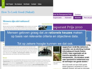 Transparantie?Mensengelovengraagdatzerationelekeuzesmakenop basis van relevante criteria en objectieve data. Tot op zekerehoogtekunnen we datook.Alexander Rinnooy Kan:Trust me principemaaktplaatsvoor show me!