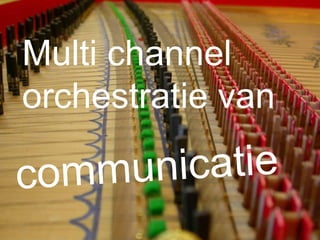 Multi channel orchestratie van communicatie