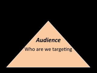 Audience	
  
Who	
  are	
  we	
  targe]ng	
  
 