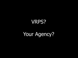 VRPS?
Your Agency?
 