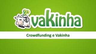 Crowdfunding e Vakinha
 