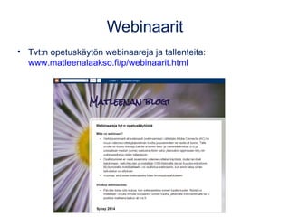Webinaarit 
• Tvt:n opetuskäytön webinaareja ja tallenteita: 
www.matleenalaakso.fi/p/webinaarit.html 
 