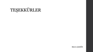 TEŞEKKÜRLER 
Merve ŞAHİN 
