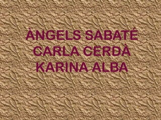 ÀNGELS SABATÉCARLA CERDÀKARINA ALBA