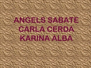 ANGELS SABATE CARLA CERDA KARINA ALBA 