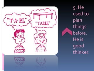 5. He used to plan things  before . He is good thinker. 
