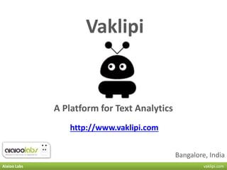 Bangalore, India
A Platform for Text Analytics
Vaklipi
http://www.vaklipi.com
Aiaioo Labs vaklipi.com
 