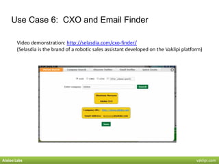 Use Case 6: CXO and Email Finder
Video demonstration: http://selasdia.com/cxo-finder/
(Selasdia is the brand of a robotic ...