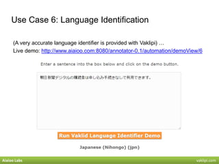 Use Case 6: Language Identification
(A very accurate language identifier is provided with Vaklipi) …
Live demo: http://www...