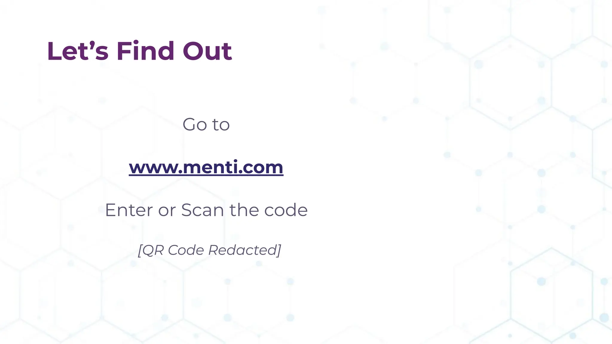 Let’s Find Out
Go to
www.menti.com
Enter or Scan the code
[QR Code Redacted]
 