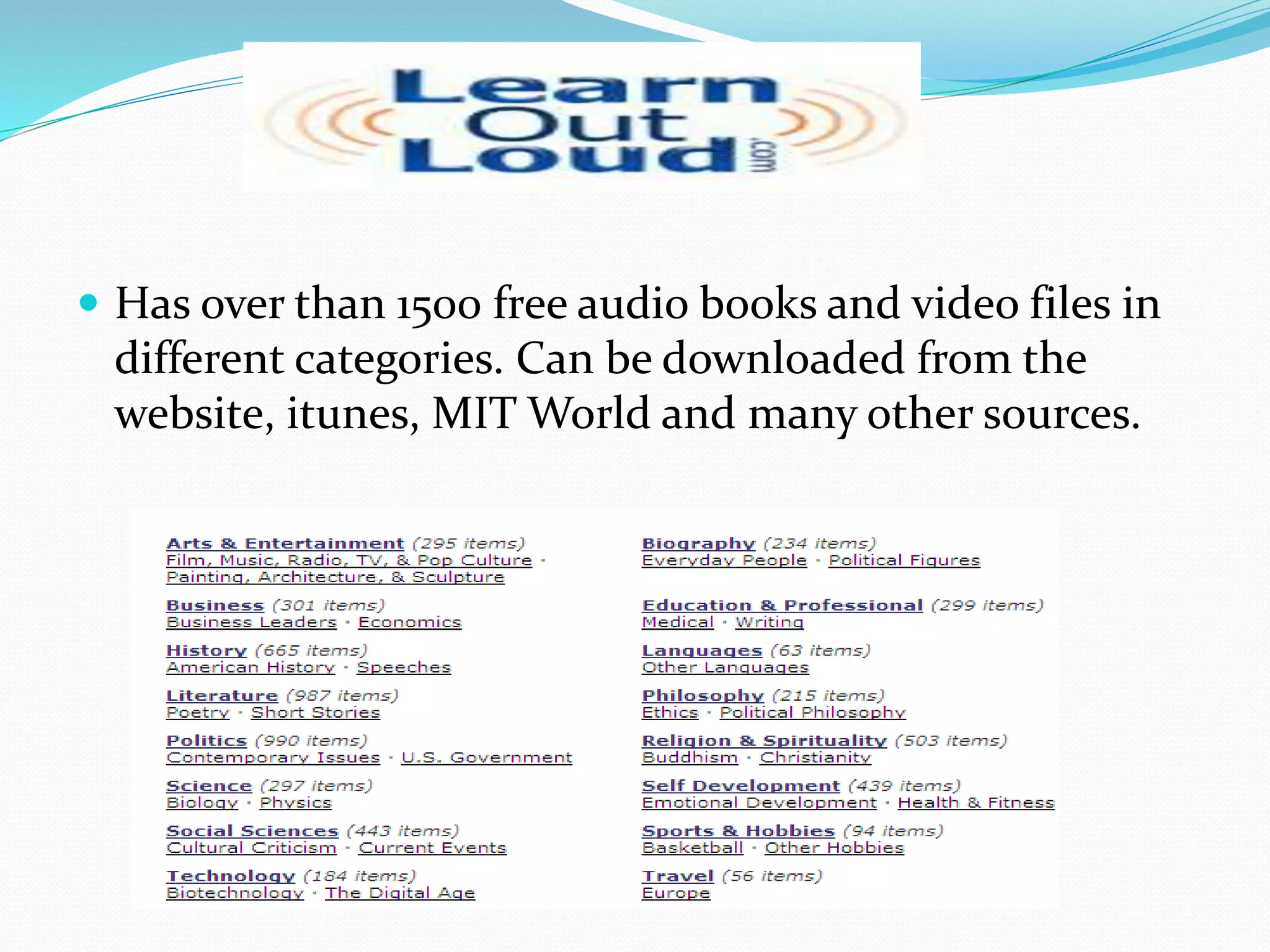  Has over than 1500 free audio books and video files in
different categories. Can be downloaded from the
website, itunes, MIT World and many other sources.
 