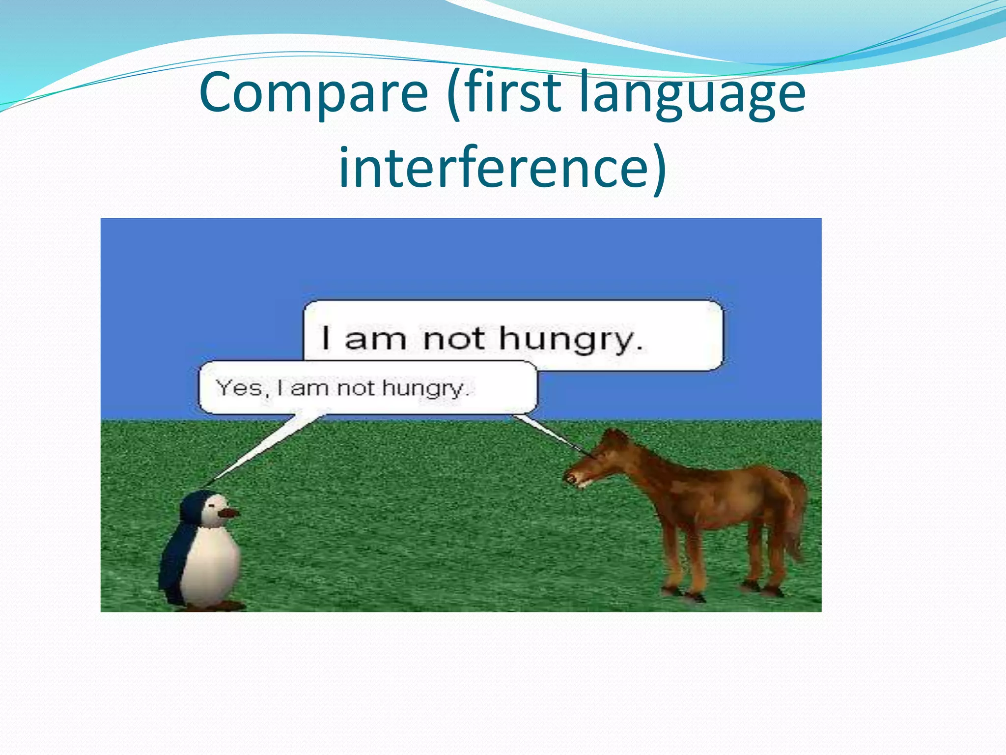Compare (first language
interference)
 