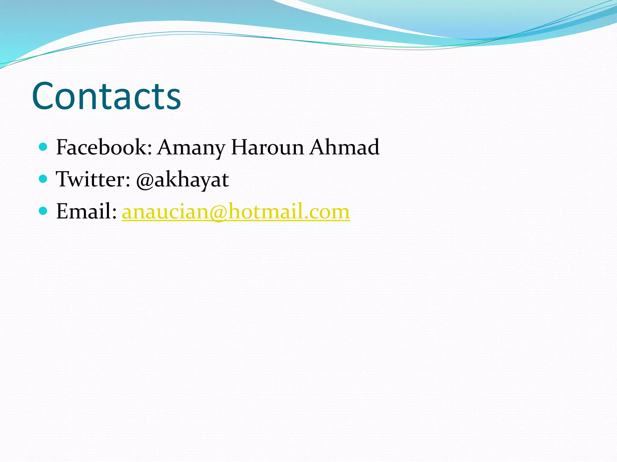 Contacts
 Facebook: Amany Haroun Ahmad
 Twitter: @akhayat
 Email: anaucian@hotmail.com
 