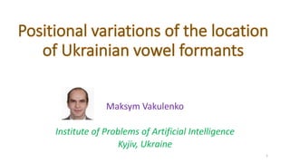 Maksym Vakulenko
Institute of Problems of Artificial Intelligence
Kyjiv, Ukraine
1
 