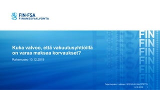 Kuka valvoo, että vakuutusyhtiöillä
on varaa maksaa korvaukset?
Rahamuseo 10.12.2019
8.12.2019
Teija Korpiaho / Julkinen / SP/FIVA-EI RAJOITETTU
1
 