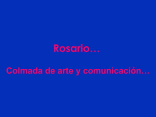Rosario…   Colmada de arte y comunicación… 