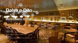 Pré-Lançamento
Dalva e Dito
0
(Menu)
Menu 4 Pratos do Chef
01 Entrada » 02 Pratos Principais » 01 Sobremesa
Couvert
Pães de milho, Pães de queijo, Manteiga aviação, Alho assado e Pasta de feijão.
!
Entrada
Cuscuz Paulista com camarão e misto de folhas.
!
Pratos Principais
Namorado na chapa, tomate confitado, alcaparra, azeitonas e limão.
&
Risoto de abóbora com carne seca desfiada.
!
Sobremesa
Torta de requeijão, calda de jabuticaba e farofa de castanha de caju.
Bebidas*
Água nacional, refrigerante, suco de laranja,
cerveja e caipirinha (cachaça, vodka nacional
e/ou sakê)
*Pacote de bebidas a parte.
 