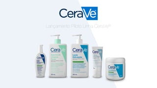Lançamento Piloto Linha CeraVe®
 