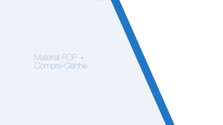 Material POP +
Compre-Ganhe
 