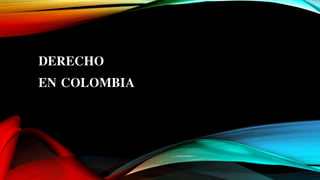 DERECHO
EN COLOMBIA
 