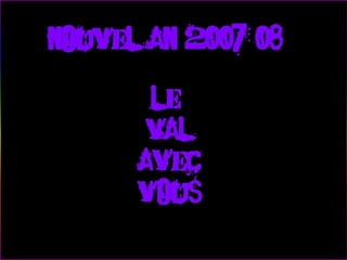 Nouvel An 2007-08 Le  val  avec  Vous ... … 