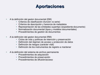 Aportaciones <ul><li>A la definición del gestor documental (DM) </li></ul><ul><ul><ul><li>Criterios de clasificación (func...