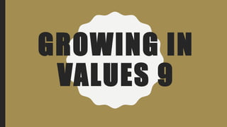 GROWING IN
VALUES 9
 