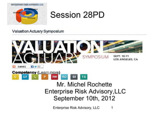 Session 28PD




    Mr. Michel Rochette
Enterprise Risk Advisory,LLC
   September 10th, 2012
  Enterprise Risk Advisory, LLC   1
 
