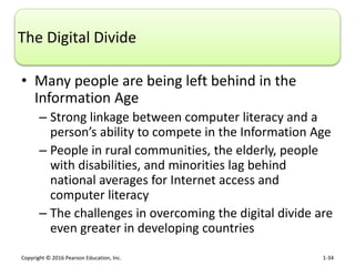 Copyright © 2016 Pearson Education, Inc. 1-34
The Digital Divide
• Many people are being left behind in the
Information Ag...