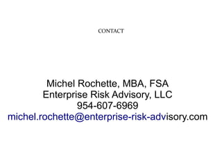 CONTACT




         Michel Rochette, MBA, FSA
        Enterprise Risk Advisory, LLC
                954-607-6969
michel.rochette@enterprise-risk-advisory.com
 