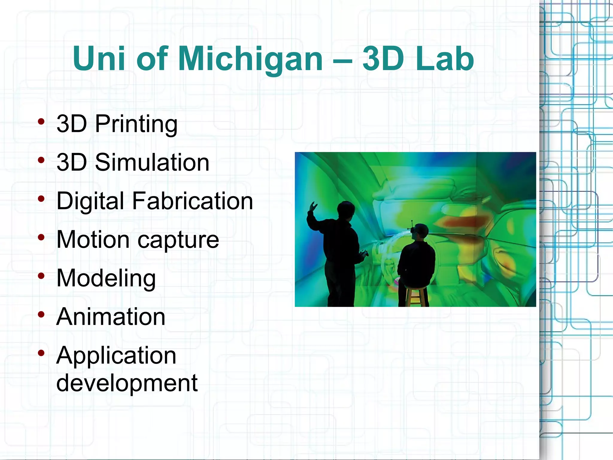 Uni of Michigan – 3D Lab


3D Printing



3D Simulation



Digital Fabrication



Motion capture



Modeling



Animation



Application
development

 