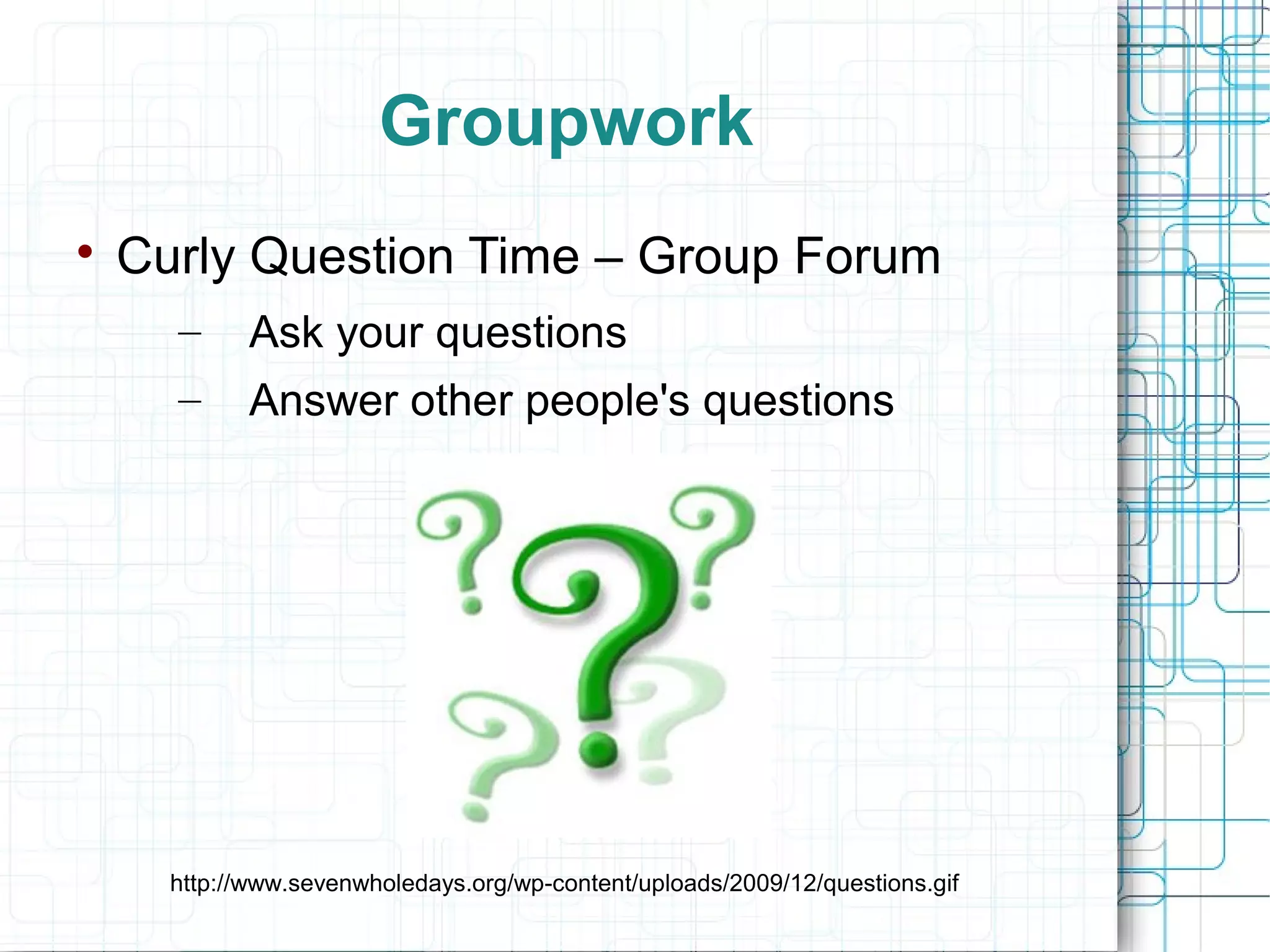 Groupwork


Curly Question Time – Group Forum
–

Ask your questions

–

Answer other people's questions

http://www.sevenwholedays.org/wp-content/uploads/2009/12/questions.gif

 