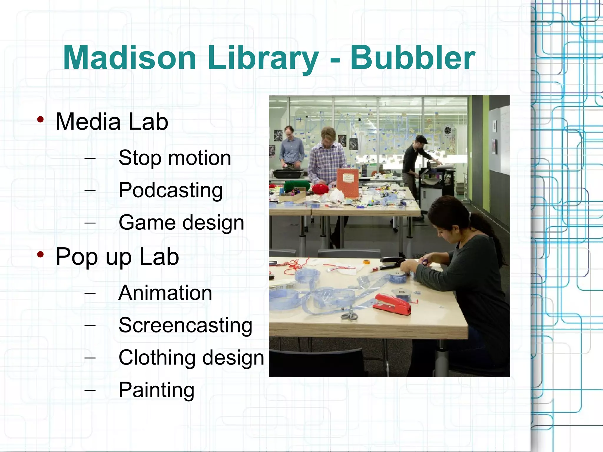 Madison Library - Bubbler


Media Lab
–
–

Podcasting

–


Stop motion
Game design

Pop up Lab
–

Animation

–

Screencasting

–

Clothing design

–

Painting

 