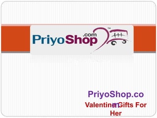 Valentine Gifts For
Her
PriyoShop.com
PriyoShop.co
m
 