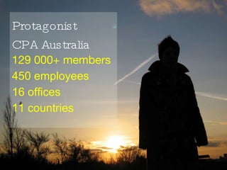 Protagonist CPA Australia 129 000+ members 450 employees 16 offices 11 countries 