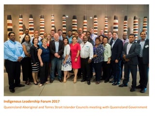 Indigenous Leadership Forum 2017
Queensland Aboriginal and Torres Strait Islander Councils meeting with Queensland Government
 