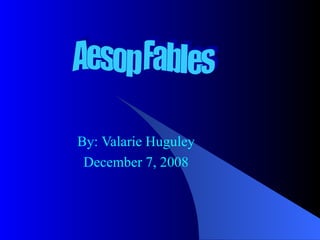By:   Valarie Huguley December 7, 2008 Aesop Fables 