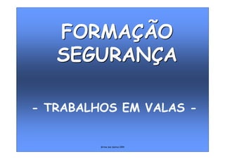 Brites dos Santos 1999
- TRABALHOS EM VALAS -
FORMAÇÃO
SEGURANÇA
FORMAÇÃO
SEGURANÇA
 