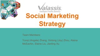 Social Marketing
Strategy
Team Members:
Yunqi (Angela) Zhang, Xintong (Joy) Zhou, Alaina
McEachin, Elaine Liu, Jianling Xu
 
