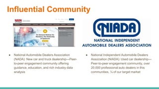 Influential Community
● National Automobile Dealers Association
(NADA): New car and truck dealership---Peer-
to-peer engag...