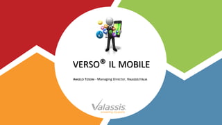 VERSO® IL MOBILE
ANGELO TOSONI - Managing Director, VALASSIS ITALIA
1
 