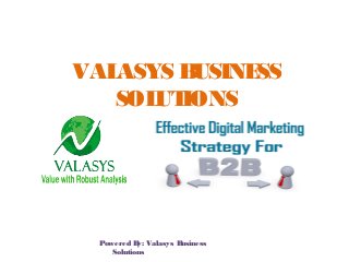 VALASYS BUSINESS
SOLUTIONS
Powered By: Valasys Business
Solutions
 