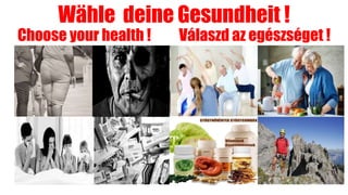 Wähle deine Gesundheit !
Choose your health ! Válaszd az egészséget !
 