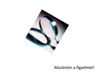 Köszönöm a figyelmet!
 