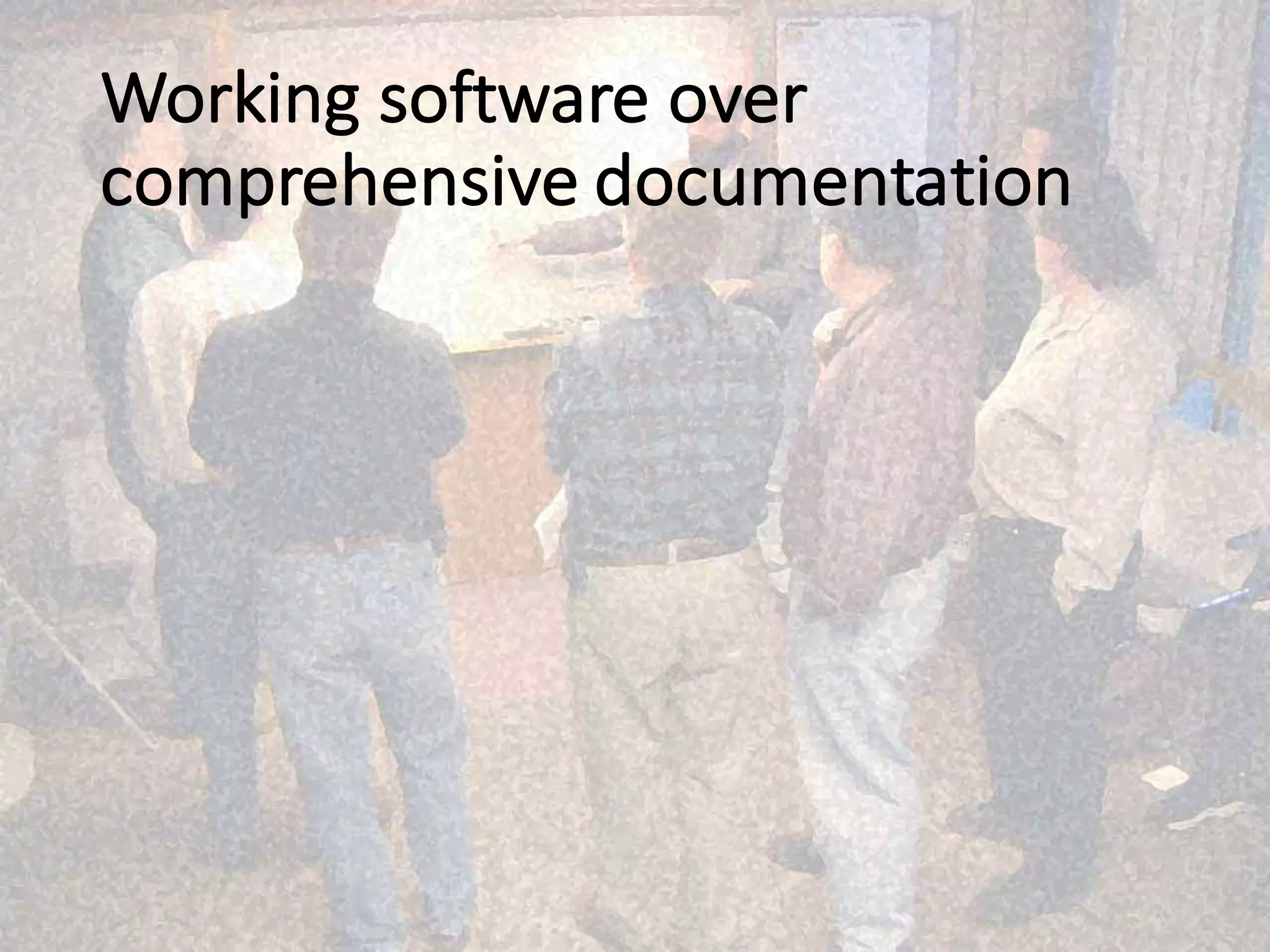Working	software over	
comprehensive	documentation
 