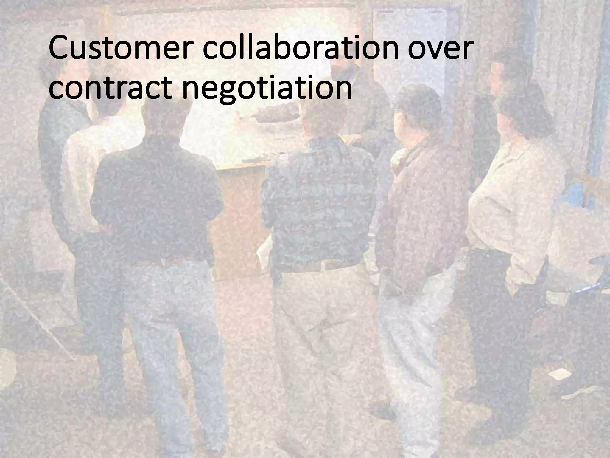 Customer	collaboration over	
contract	negotiation
 